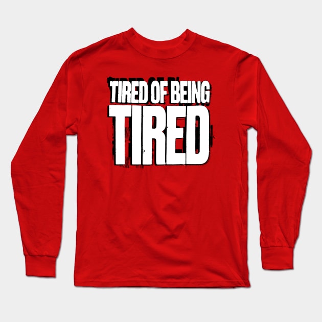 Tired of Being Tired Long Sleeve T-Shirt by Spenceless Designz